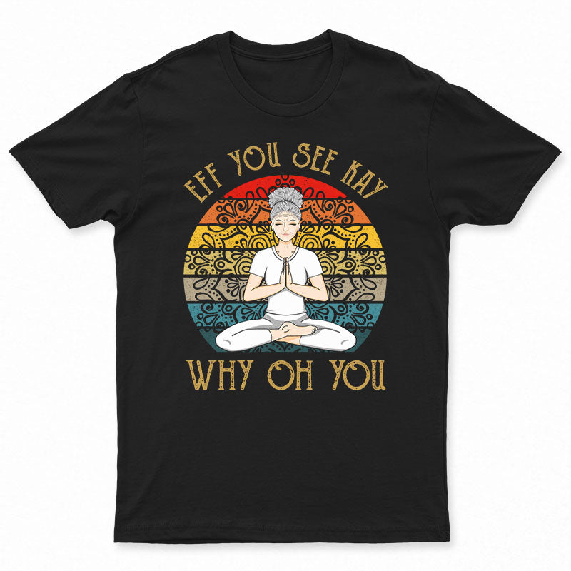 Eff You See Kay Why Oh You Yoga Meditating Woman - Personalized Custom T Shirt