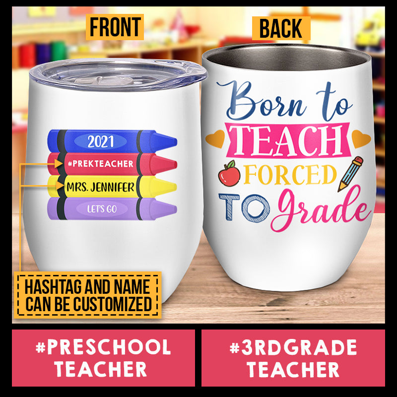 Born To Teach Forced To Grade, Back To School 2021, Gift For Teacher, Teacher Appreciation, Custom Wine Tumbler