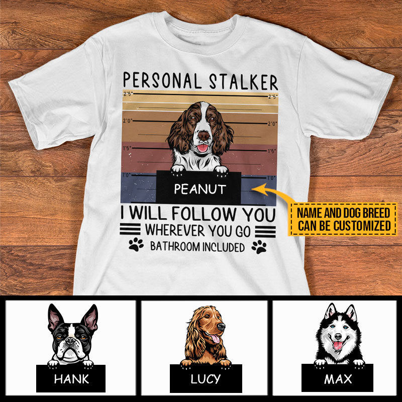 Personalized Dog Mom Dad Funny Personal Stalker Custom T Shirt TH011 CHI013