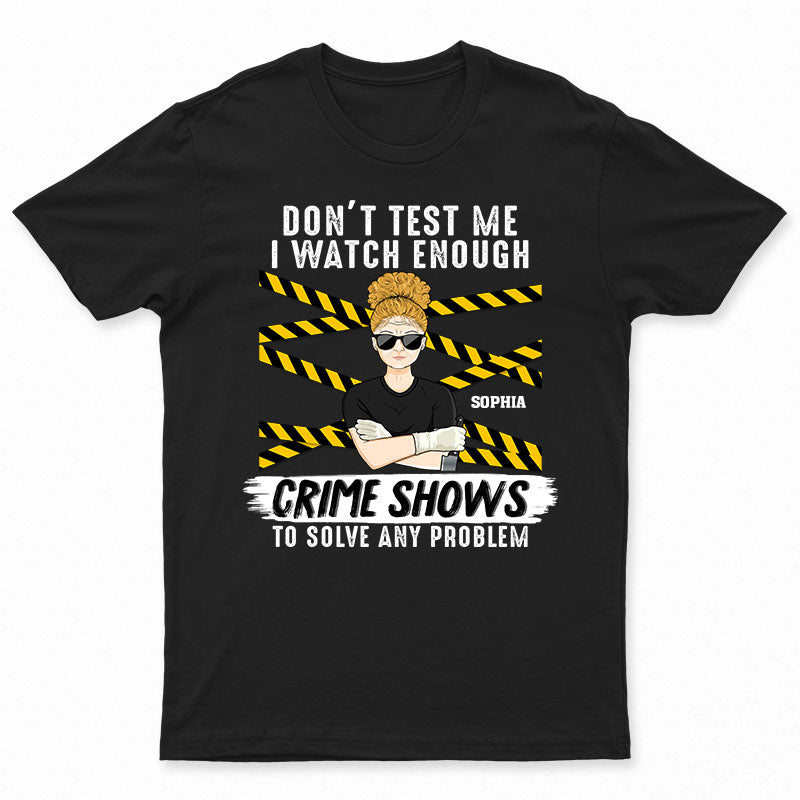 Don't Test Me I Watch Crime Show Woman - Halloween Gift - Personalized Custom T Shirt