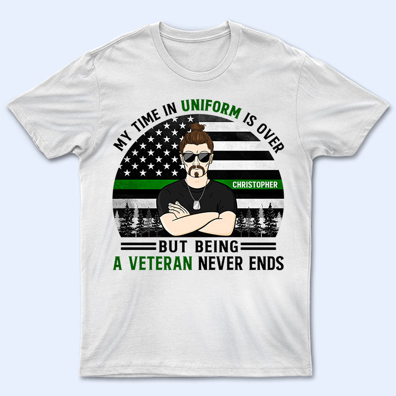 My Time In Uniform Is Over - Retired Military Veteran - Personalized Custom T Shirt